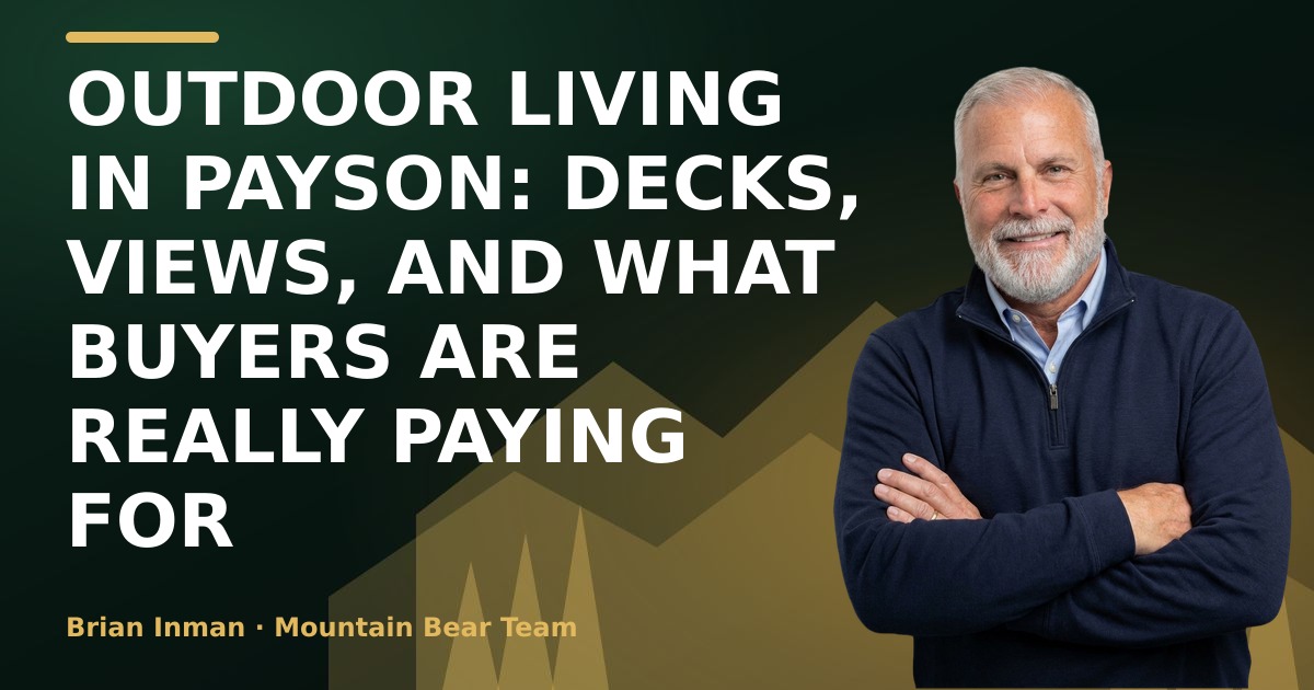 Outdoor Living in Payson: Decks, Views, and What Buyers Are Really Paying For