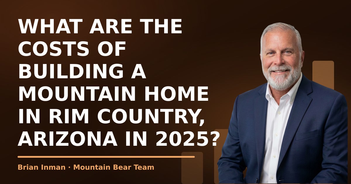What Are the Costs of Building a Mountain Home in Rim Country, Arizona in 2025?
