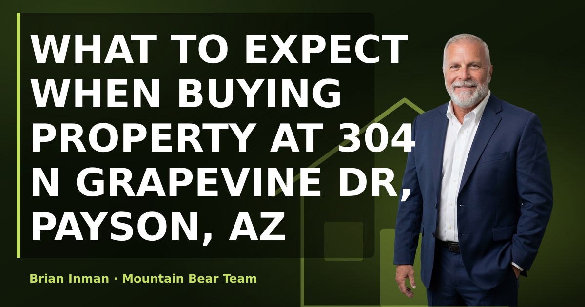 What to Expect When Buying Property at 304 N Grapevine Dr, Payson, AZ